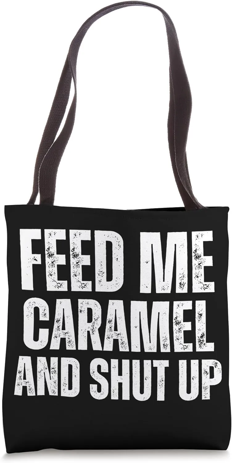 Feed me Caramel And Shut Up Foodie Tote Bag
